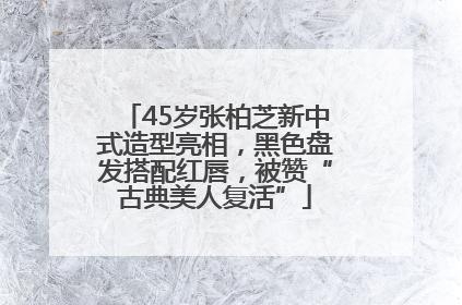 45岁张柏芝新中式造型亮相，黑色盘发搭配红唇，被赞“古典美人复活”