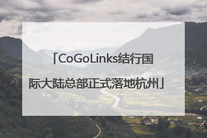 CoGoLinks结行国际大陆总部正式落地杭州