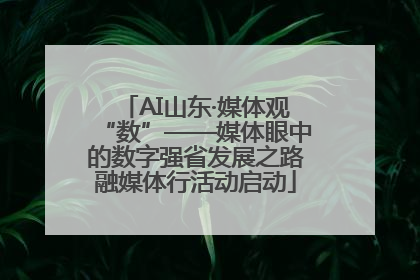 AI山东·媒体观“数”——媒体眼中的数字强省发展之路融媒体行活动启动